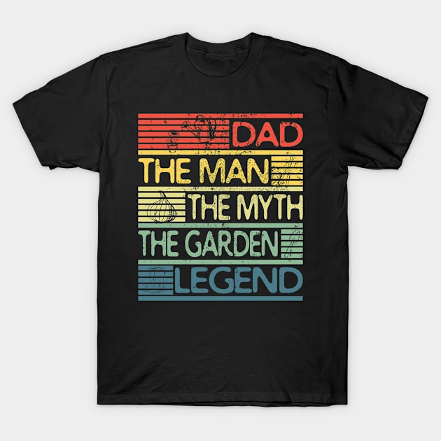 Dad the man the myth the garden legend fathers day T-Shirt by bettercallcurry